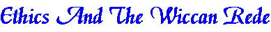 Some Thoughts on Ethics and the Wiccan Rede